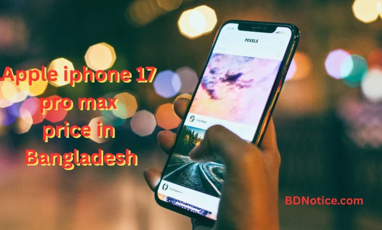 Apple iphone 17 pro max price in Bangladesh 2025